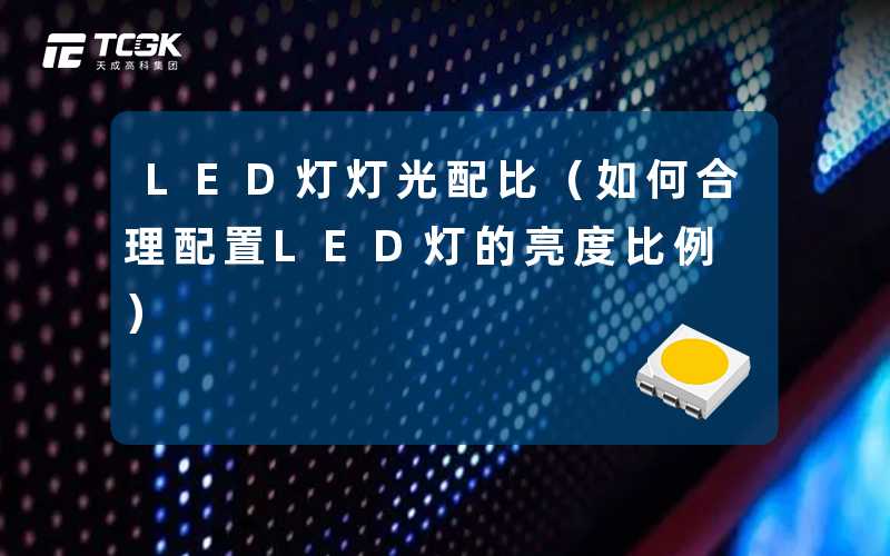 LED灯灯光配比(如何合理配置LED灯的亮度比例)-天成高科集团