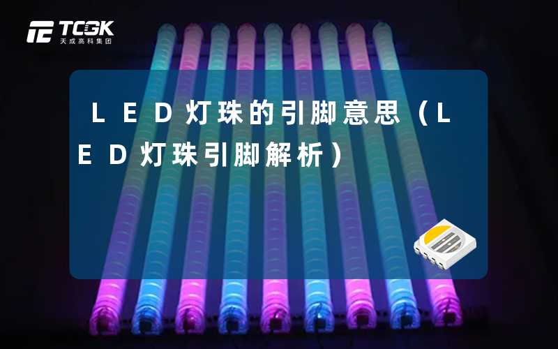 LED灯珠的引脚意思(LED灯珠引脚解析)-天成高科集团