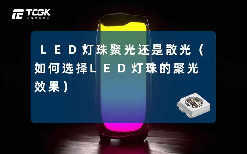 LED灯珠聚光还是散光(如何选择LED灯珠的聚光效果)-天成高科集团