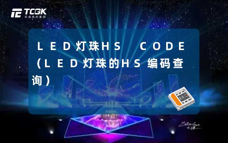 LED灯珠HS CODE（LED灯珠的HS编码查询）-天成高科集团