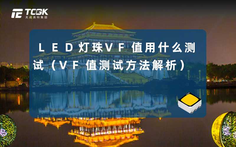 LED灯珠VF值用什么测试(VF值测试方法解析)-天成高科集团