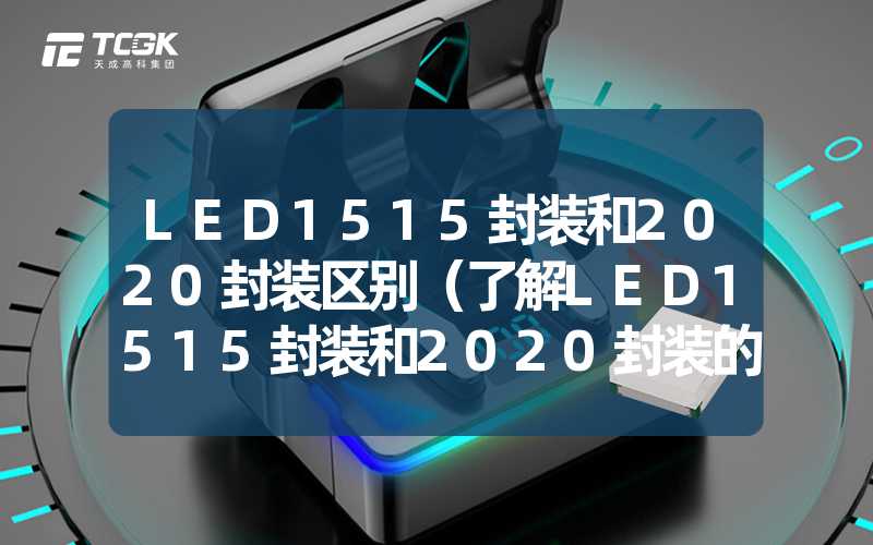 LED1515封装和2020封装区别（了解LED1515封装和2020封装的差异）