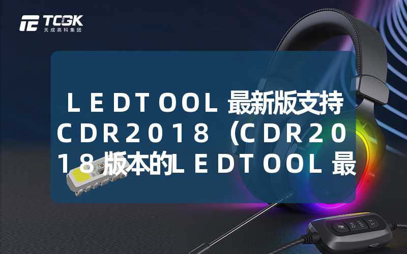 LEDTOOL最新版支持CDR2018（CDR2018版本的LEDTOOL最新版发布）