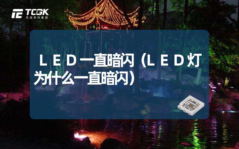 LED一直暗闪（LED灯为什么一直暗闪）