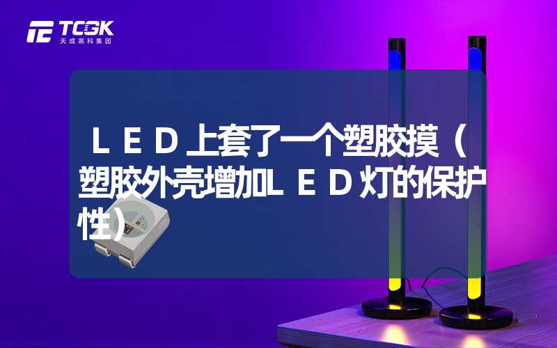 LED上套了一个塑胶摸（塑胶外壳增加LED灯的保护性）