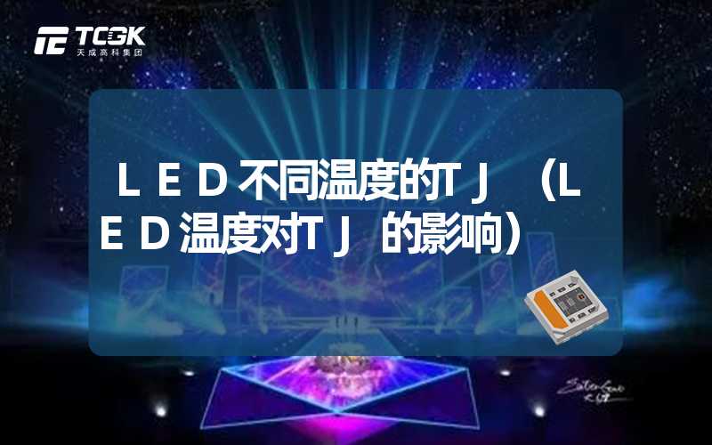 LED不同温度的TJ（LED温度对TJ的影响）