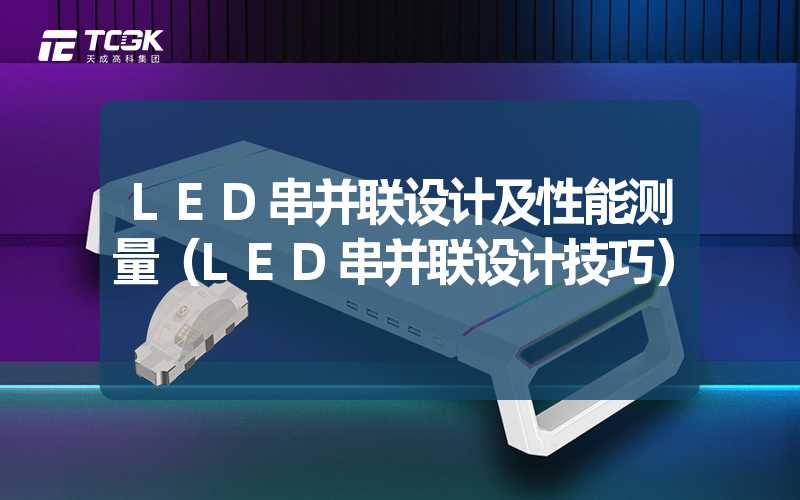 LED串并联设计及性能测量（LED串并联设计技巧）