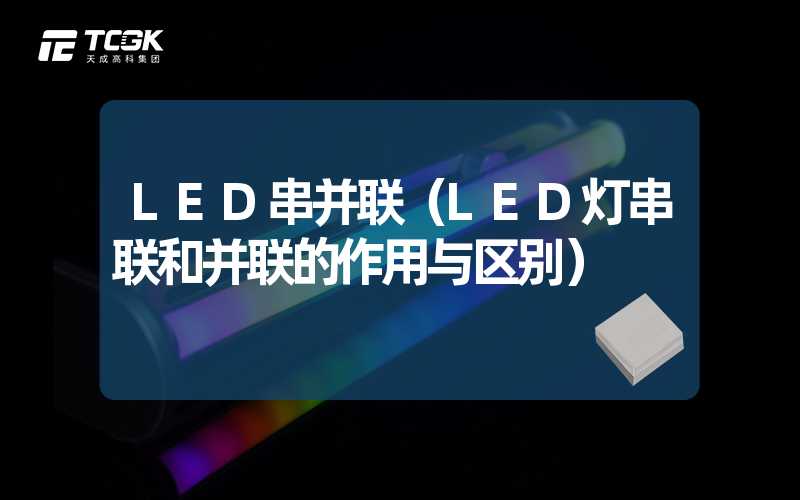 LED串并联（LED灯串联和并联的作用与区别）