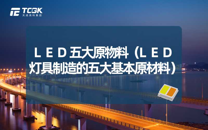 LED五大原物料（LED灯具制造的五大基本原材料）