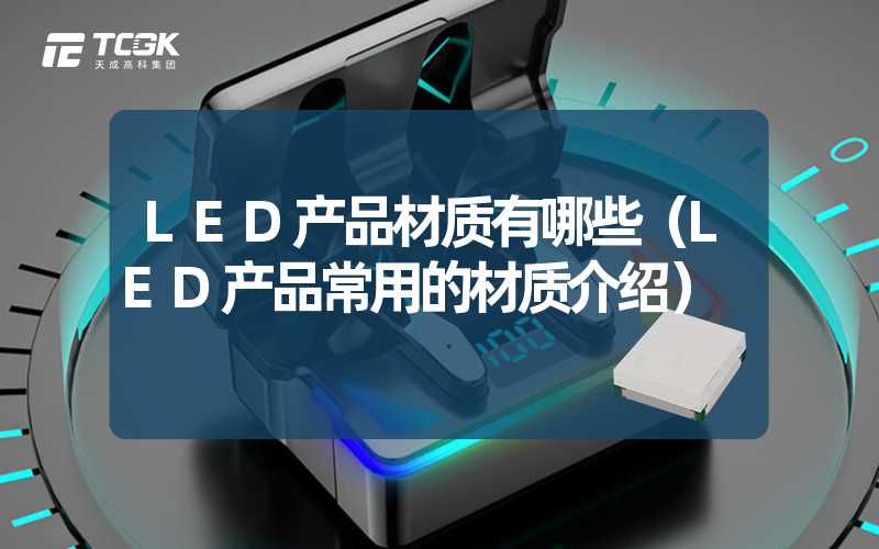 LED产品材质有哪些（LED产品常用的材质介绍）