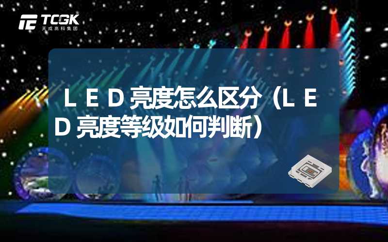 LED亮度怎么区分（LED亮度等级如何判断）