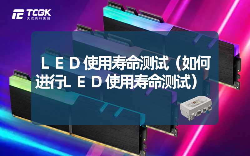 LED使用寿命测试（如何进行LED使用寿命测试）