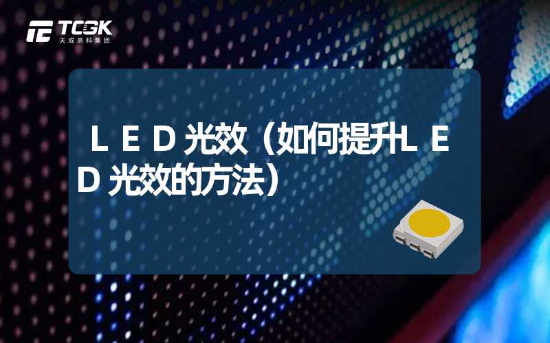 LED光效（如何提升LED光效的方法）