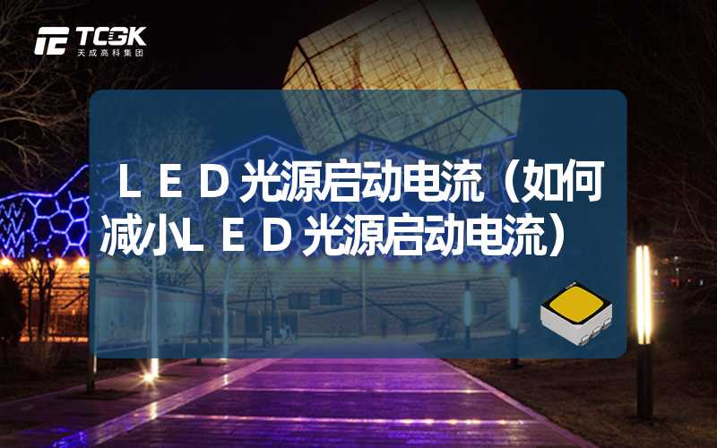 LED光源启动电流（如何减小LED光源启动电流）