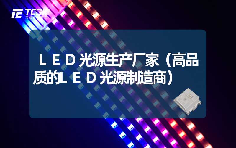 LED光源生产厂家（高品质的LED光源制造商）