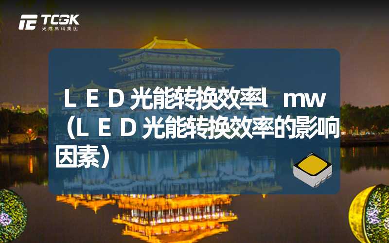 LED光能转换效率lmw（LED光能转换效率的影响因素）