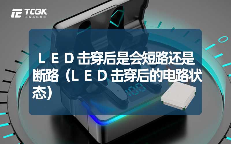 LED击穿后是会短路还是断路（LED击穿后的电路状态）