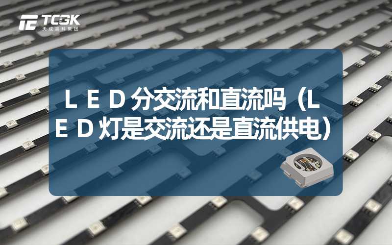 LED分交流和直流吗（LED灯是交流还是直流供电）