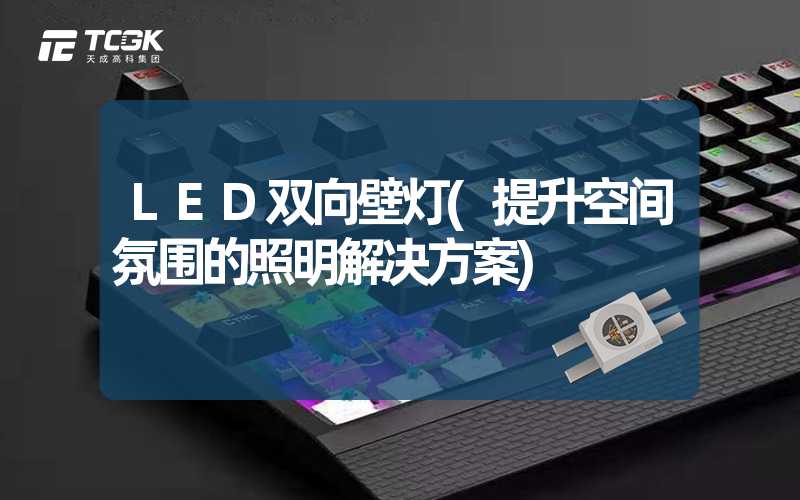 LED双向壁灯(提升空间氛围的照明解决方案)