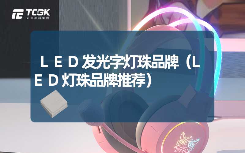 LED发光字灯珠品牌（LED灯珠品牌推荐）