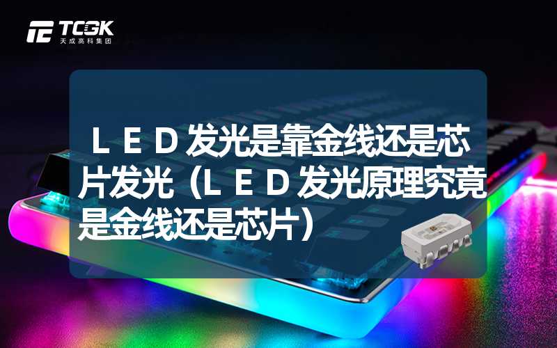 LED发光是靠金线还是芯片发光（LED发光原理究竟是金线还是芯片）