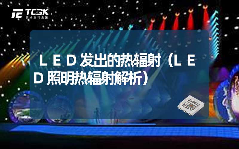 LED发出的热辐射（LED照明热辐射解析）