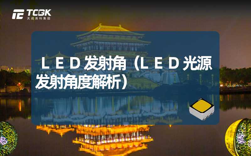 LED发射角（LED光源发射角度解析）