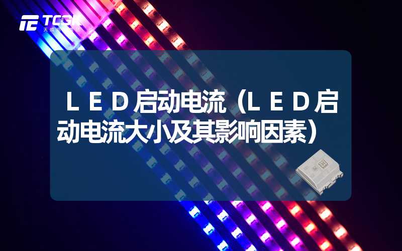 LED启动电流（LED启动电流大小及其影响因素）