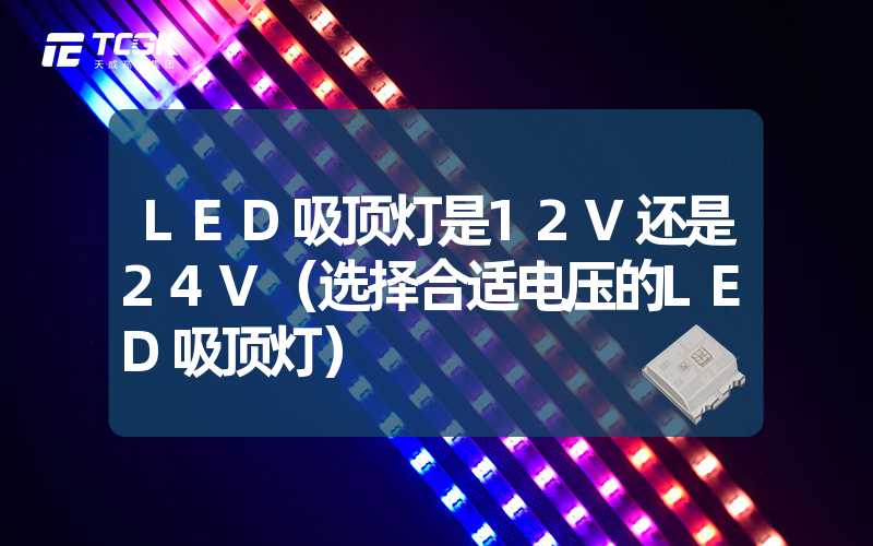 LED吸顶灯是12V还是24V（选择合适电压的LED吸顶灯）