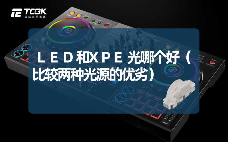 LED和XPE光哪个好（比较两种光源的优劣）