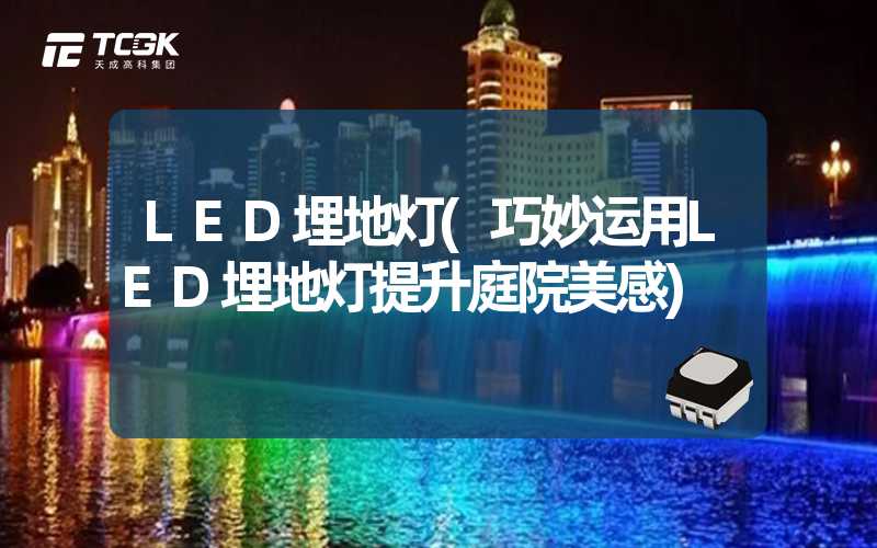 LED埋地灯(巧妙运用LED埋地灯提升庭院美感)