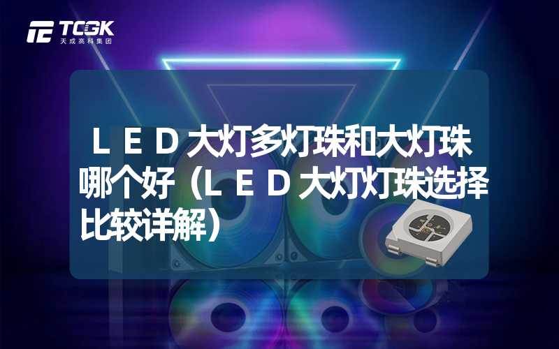 LED大灯多灯珠和大灯珠哪个好（LED大灯灯珠选择比较详解）