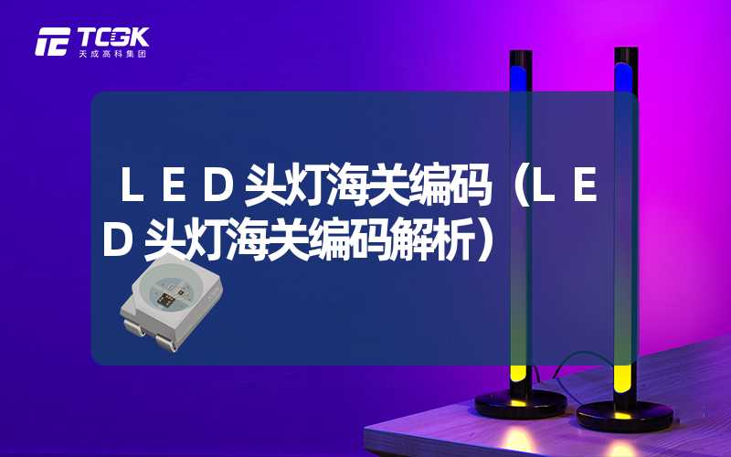 LED头灯海关编码（LED头灯海关编码解析）