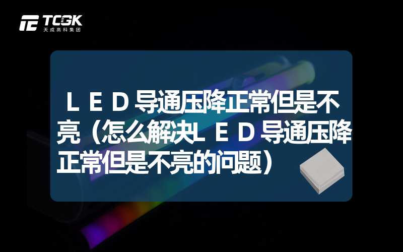 LED导通压降正常但是不亮（怎么解决LED导通压降正常但是不亮的问题）