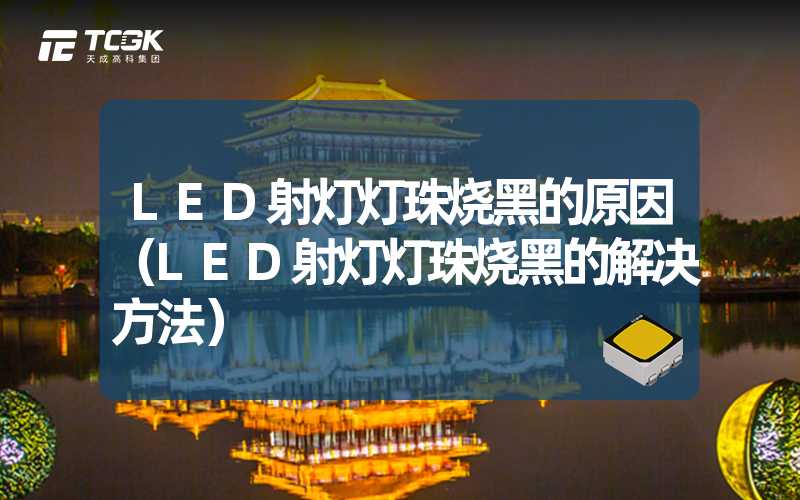 LED射灯灯珠烧黑的原因（LED射灯灯珠烧黑的解决方法）