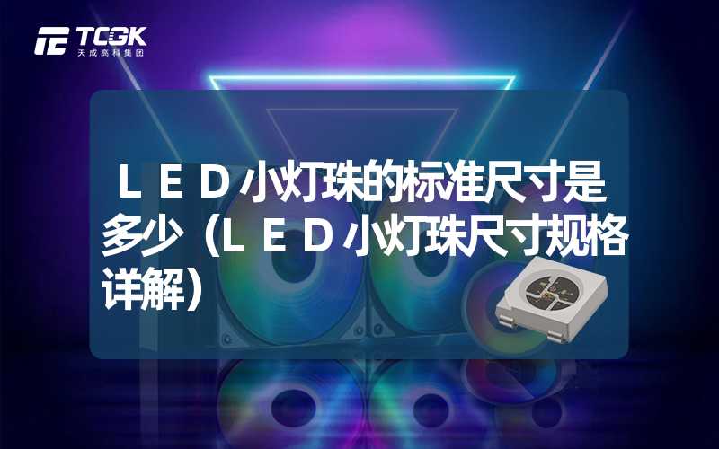 LED小灯珠的标准尺寸是多少（LED小灯珠尺寸规格详解）