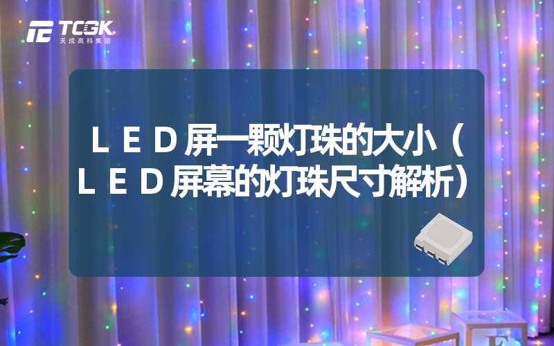 LED屏一颗灯珠的大小（LED屏幕的灯珠尺寸解析）