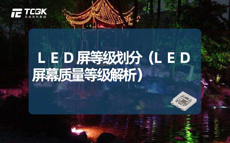 LED屏等级划分（LED屏幕质量等级解析）