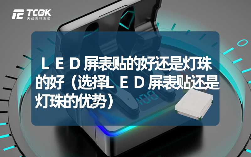 LED屏表贴的好还是灯珠的好（选择LED屏表贴还是灯珠的优势）