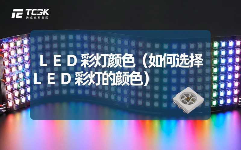 LED彩灯颜色（如何选择LED彩灯的颜色）