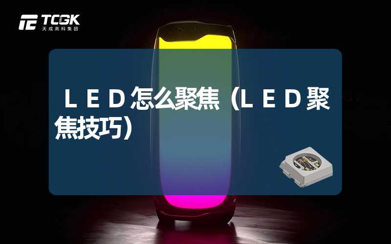 LED怎么聚焦（LED聚焦技巧）