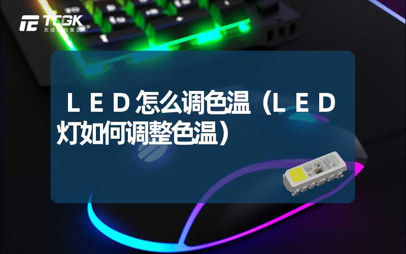 LED怎么调色温（LED灯如何调整色温）