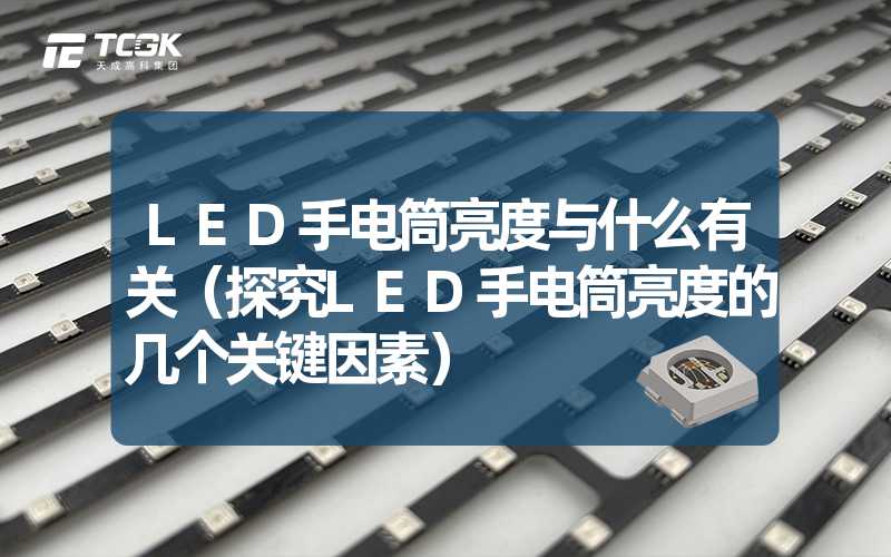 LED手电筒亮度与什么有关（探究LED手电筒亮度的几个关键因素）