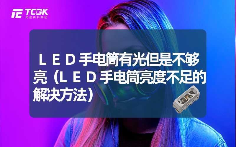 LED手电筒有光但是不够亮（LED手电筒亮度不足的解决方法）