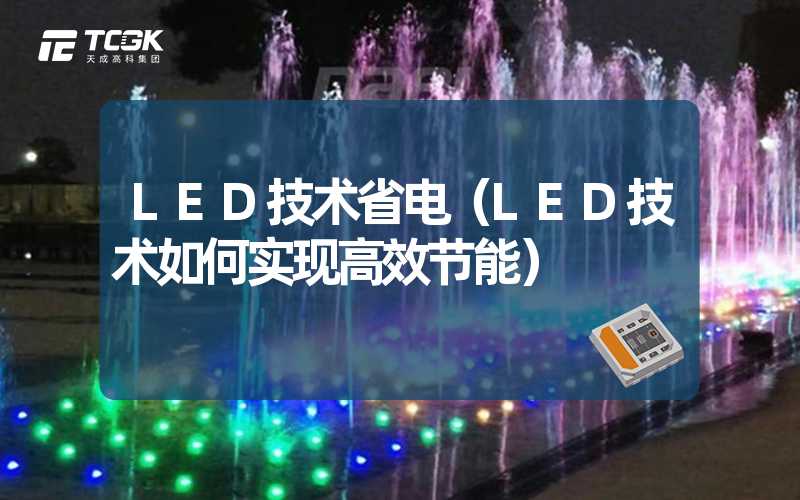 LED技术省电（LED技术如何实现高效节能）