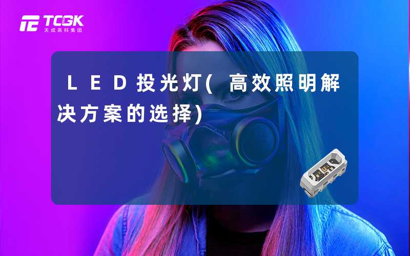 LED投光灯(高效照明解决方案的选择)