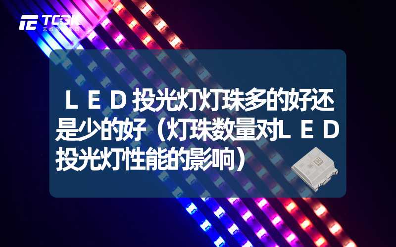 LED投光灯灯珠多的好还是少的好（灯珠数量对LED投光灯性能的影响）