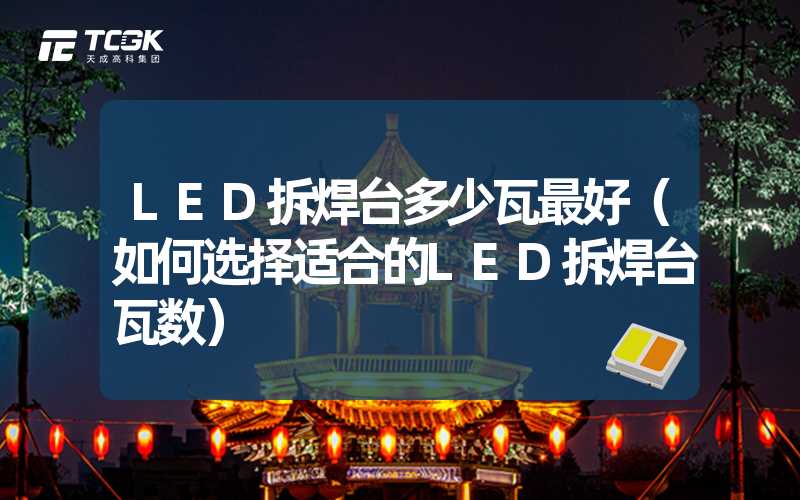 LED拆焊台多少瓦最好（如何选择适合的LED拆焊台瓦数）