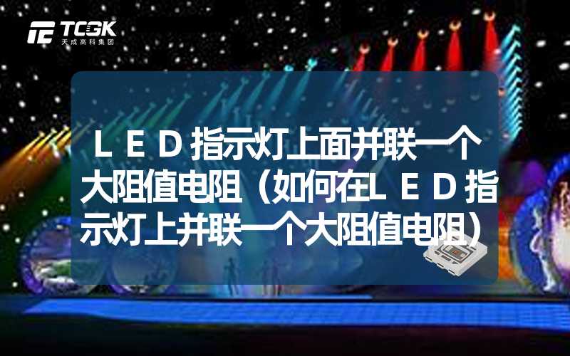 LED指示灯上面并联一个大阻值电阻（如何在LED指示灯上并联一个大阻值电阻）