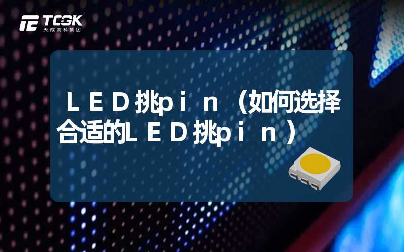 LED挑pin（如何选择合适的LED挑pin）